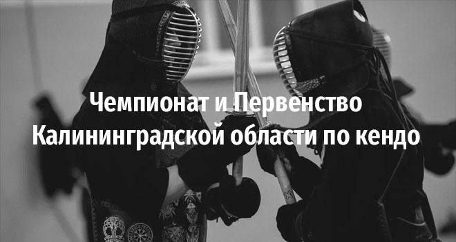 Чемпионат и Первенство Калининградской области по кендо (12+)