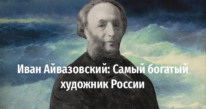 Иван Айвазовский: самый богатый художник России (16+)