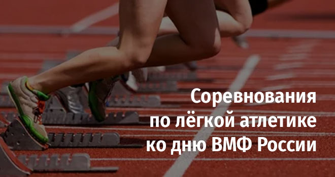 Соревнования по лёгкой атлетике ко дню ВМФ России (18+)