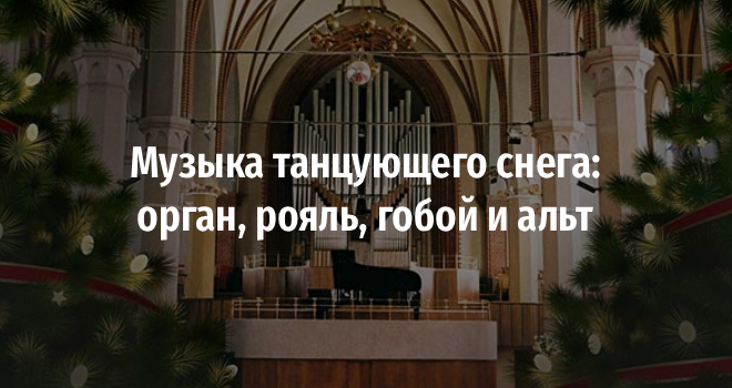 «Музыка танцующего снега». Орган, рояль, гобой и альт (6+)