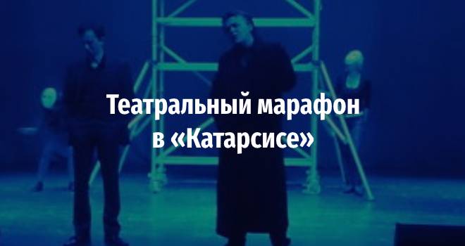 Театральный марафон в «Катарсисе» (18+)