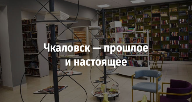 Чкаловск — прошлое и настоящее (12+)