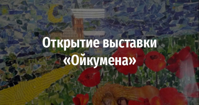 Открытие выставки «Ойкумена» (0+)