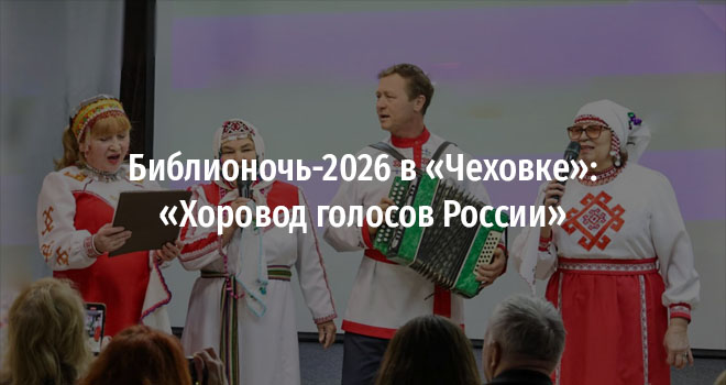 Библионочь-2026 в «Чеховке»: «Хоровод голосов России» (0+)