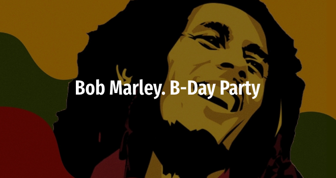 Bob Marley. B-Day Party (18+)