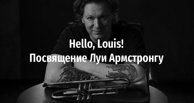 Hello, Louis! Посвящение Луи Армстронгу (12+)