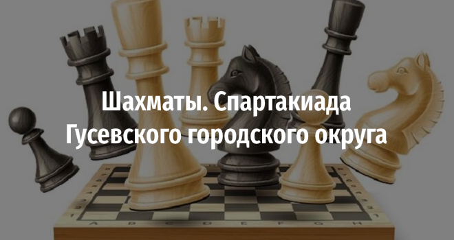 Шахматы. Спартакиада  Гусевского городского округа (18+)