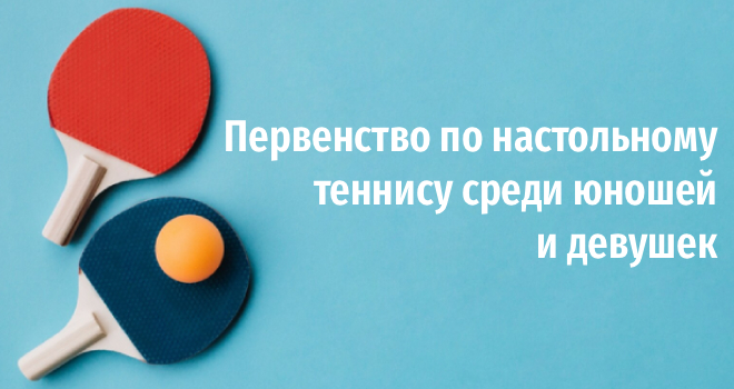 Первенство по настольному теннису среди юношей и девушек (0+)