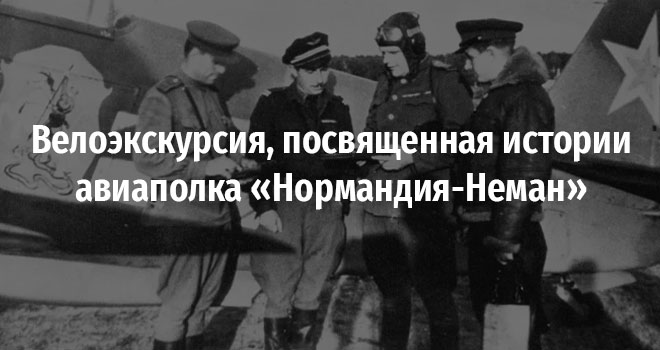 Велоэкскурсия, посвященная истории авиаполка «Нормандия-Неман» (12+)