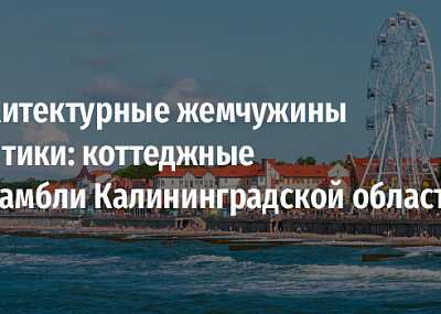 Архитектурные жемчужины Балтики: коттеджные ансамбли Калининградской области (6+)